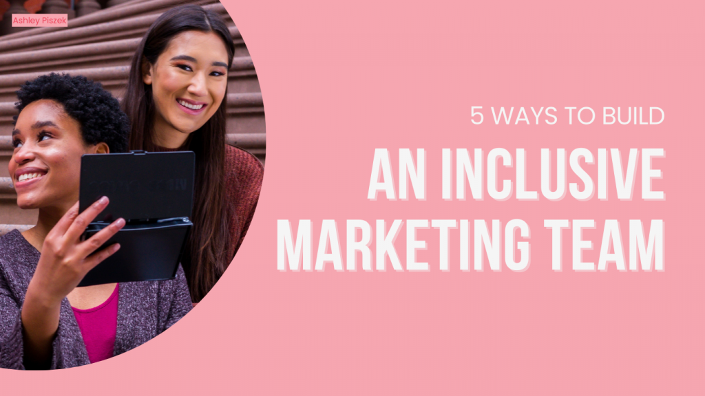 5 Ways to Build an Inclusive Marketing Team
